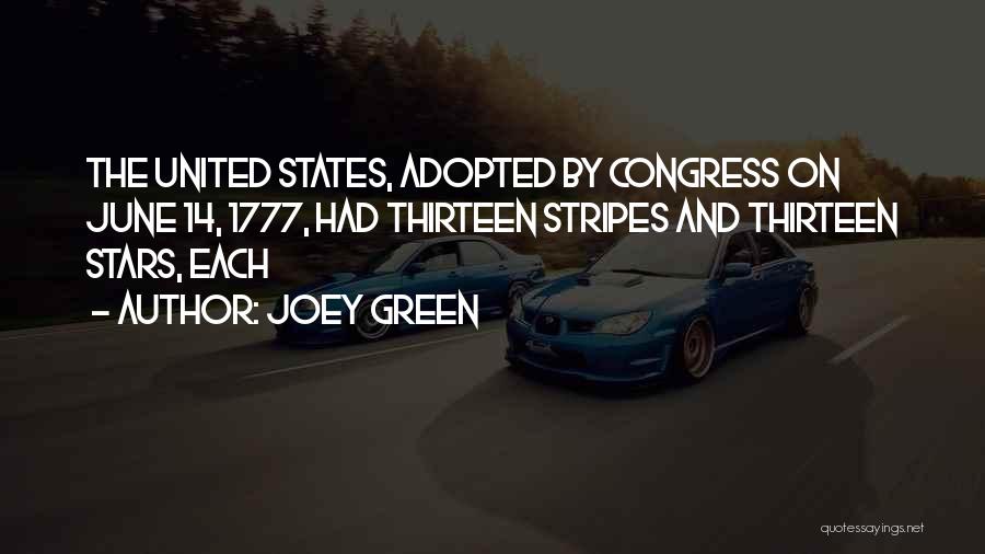 Joey Green Quotes: The United States, Adopted By Congress On June 14, 1777, Had Thirteen Stripes And Thirteen Stars, Each