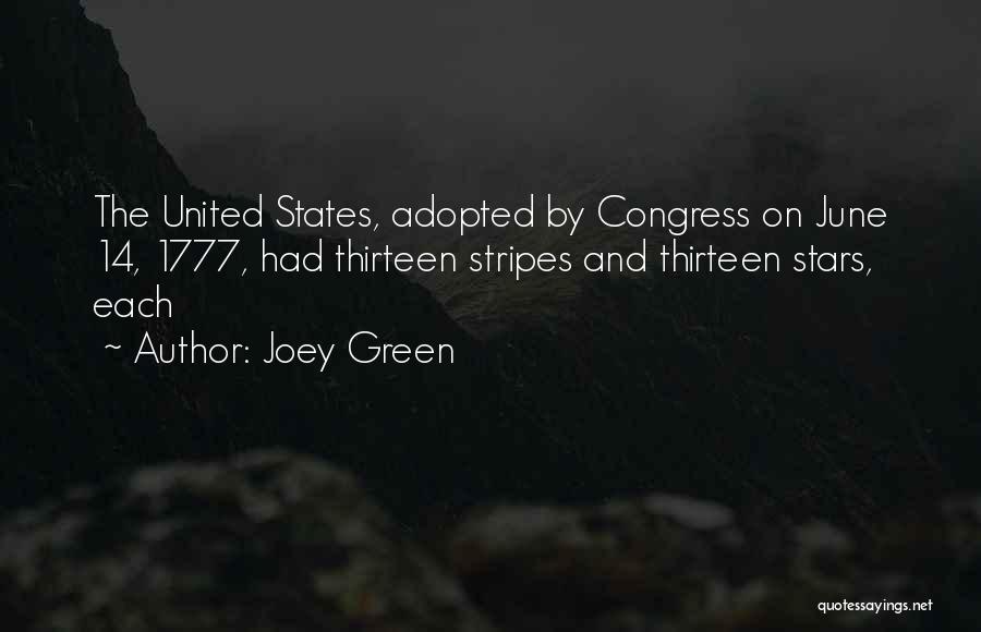 Joey Green Quotes: The United States, Adopted By Congress On June 14, 1777, Had Thirteen Stripes And Thirteen Stars, Each