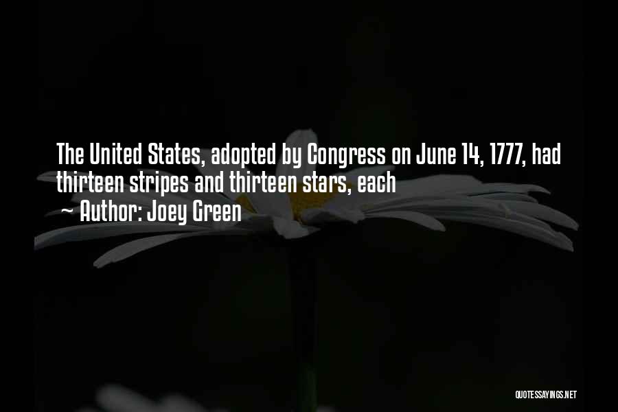 Joey Green Quotes: The United States, Adopted By Congress On June 14, 1777, Had Thirteen Stripes And Thirteen Stars, Each