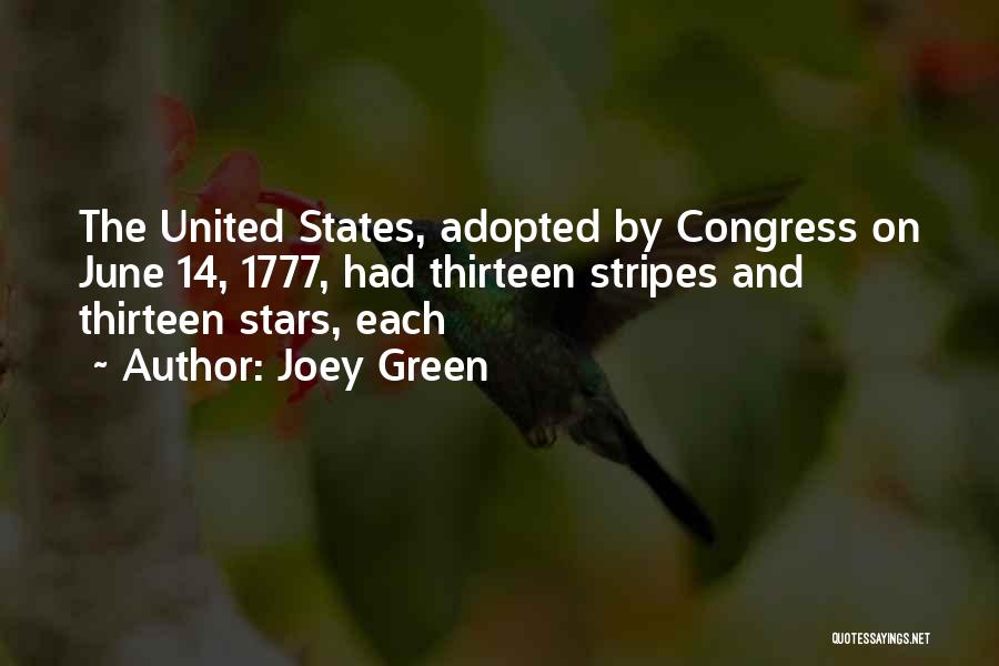 Joey Green Quotes: The United States, Adopted By Congress On June 14, 1777, Had Thirteen Stripes And Thirteen Stars, Each