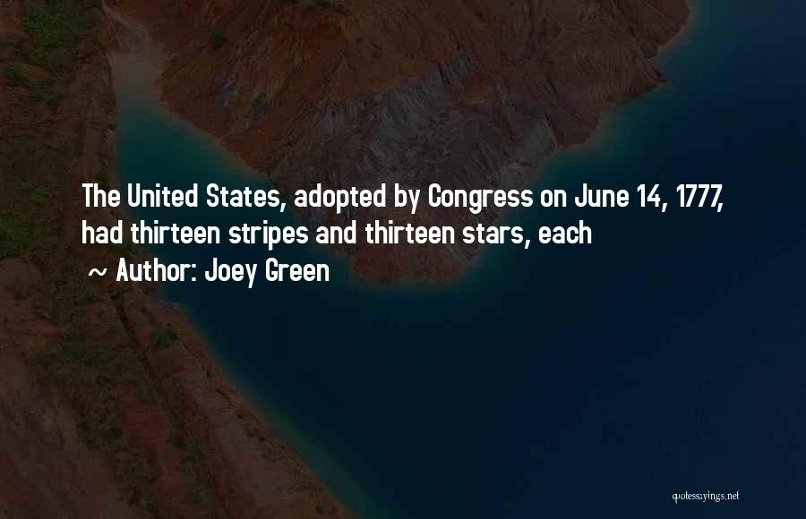 Joey Green Quotes: The United States, Adopted By Congress On June 14, 1777, Had Thirteen Stripes And Thirteen Stars, Each