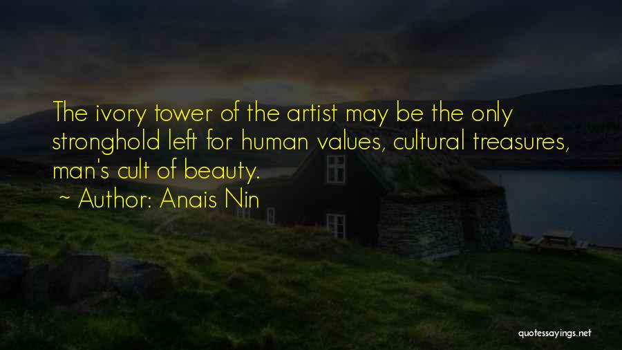 Anais Nin Quotes: The Ivory Tower Of The Artist May Be The Only Stronghold Left For Human Values, Cultural Treasures, Man's Cult Of