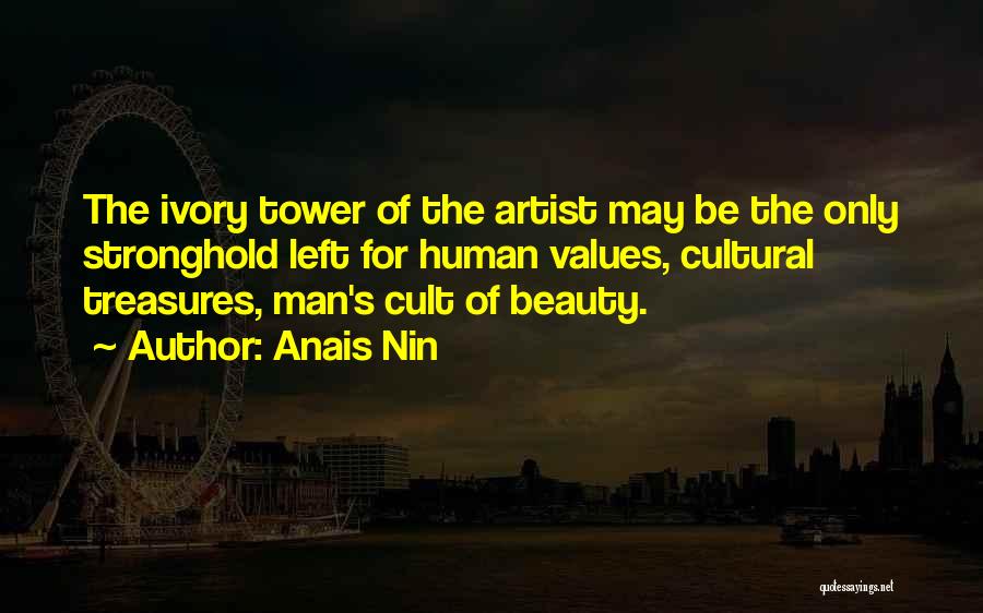 Anais Nin Quotes: The Ivory Tower Of The Artist May Be The Only Stronghold Left For Human Values, Cultural Treasures, Man's Cult Of