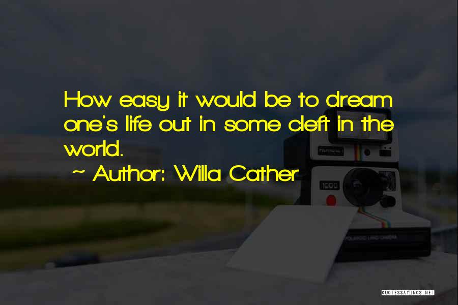 Willa Cather Quotes: How Easy It Would Be To Dream One's Life Out In Some Cleft In The World.