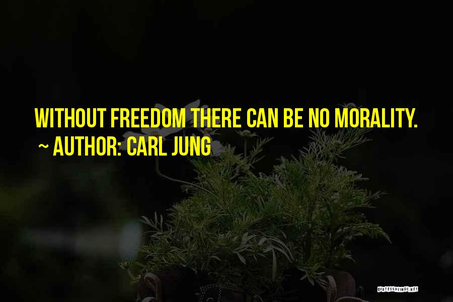 Carl Jung Quotes: Without Freedom There Can Be No Morality.