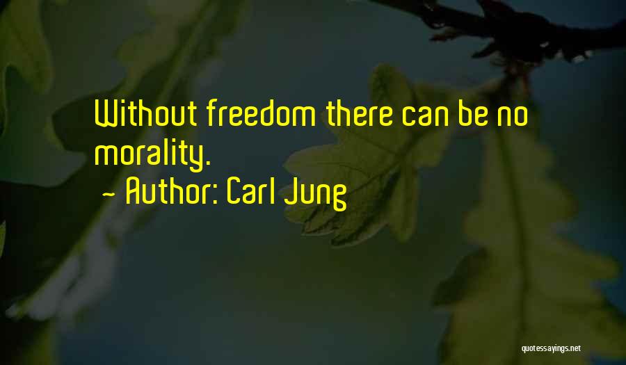 Carl Jung Quotes: Without Freedom There Can Be No Morality.