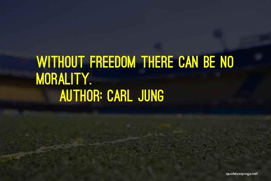 Carl Jung Quotes: Without Freedom There Can Be No Morality.