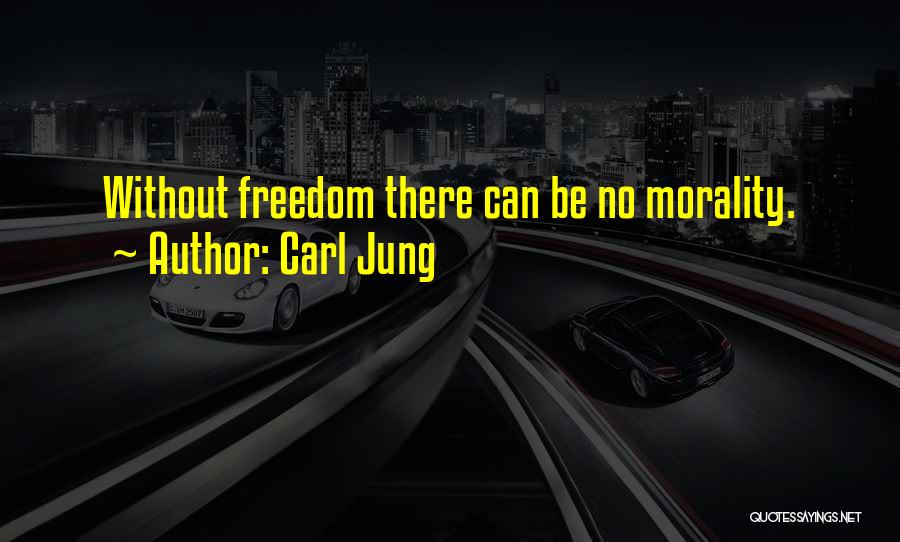 Carl Jung Quotes: Without Freedom There Can Be No Morality.