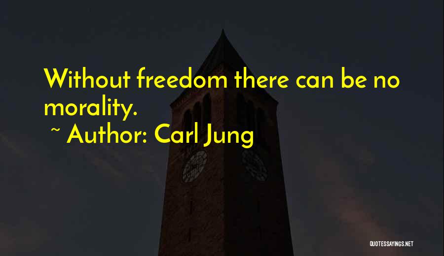 Carl Jung Quotes: Without Freedom There Can Be No Morality.