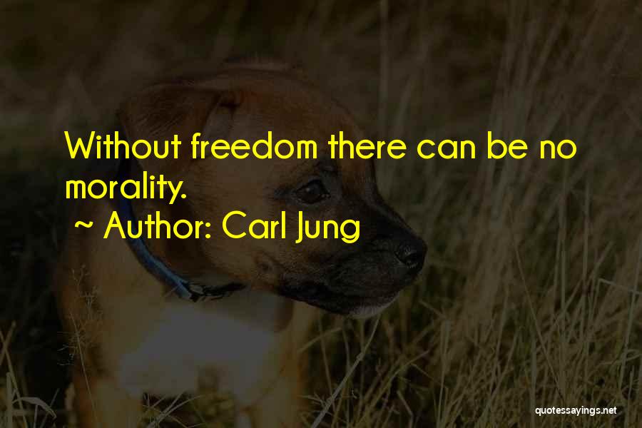 Carl Jung Quotes: Without Freedom There Can Be No Morality.