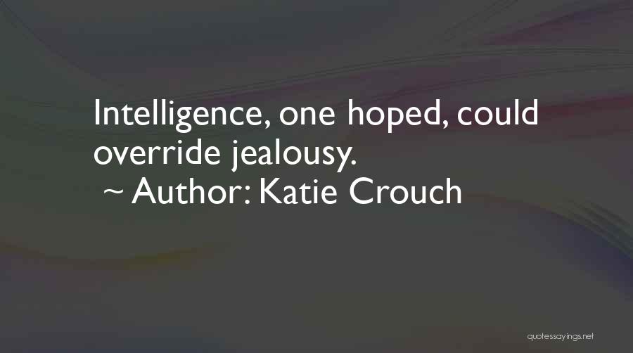 Katie Crouch Quotes: Intelligence, One Hoped, Could Override Jealousy.