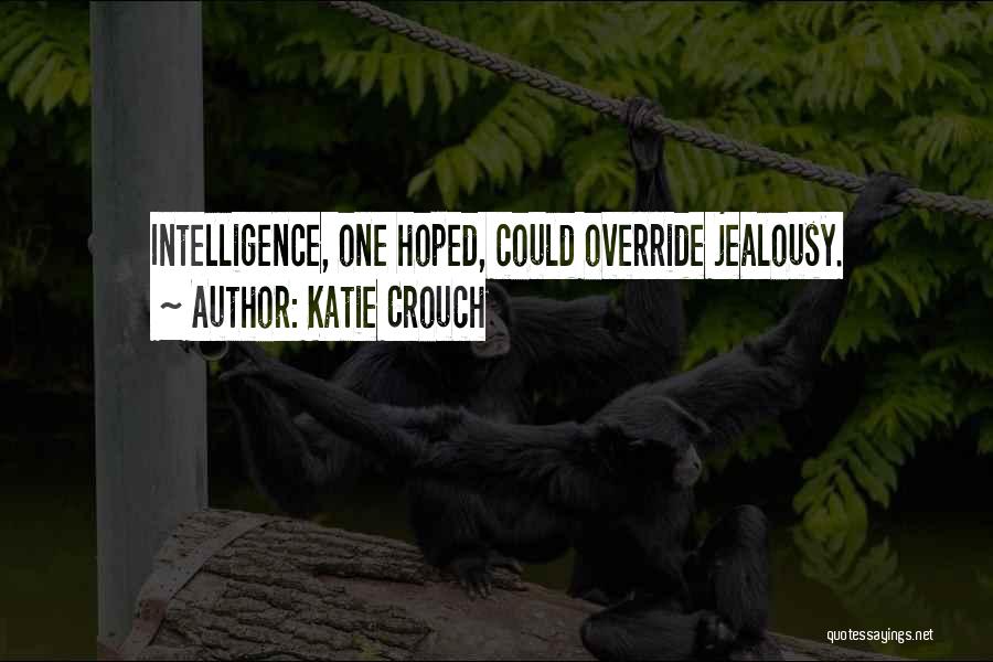 Katie Crouch Quotes: Intelligence, One Hoped, Could Override Jealousy.