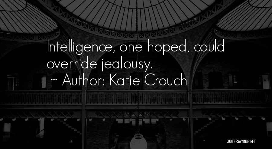 Katie Crouch Quotes: Intelligence, One Hoped, Could Override Jealousy.