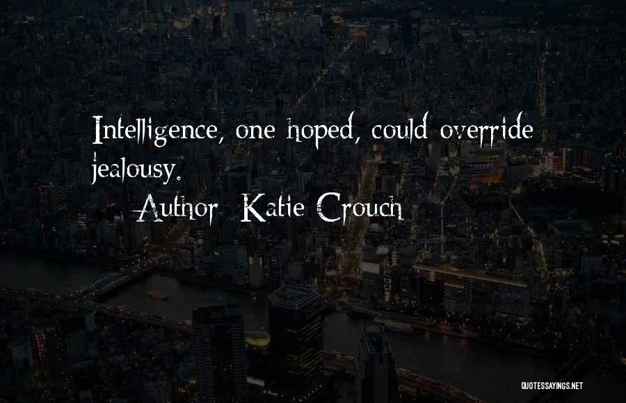 Katie Crouch Quotes: Intelligence, One Hoped, Could Override Jealousy.