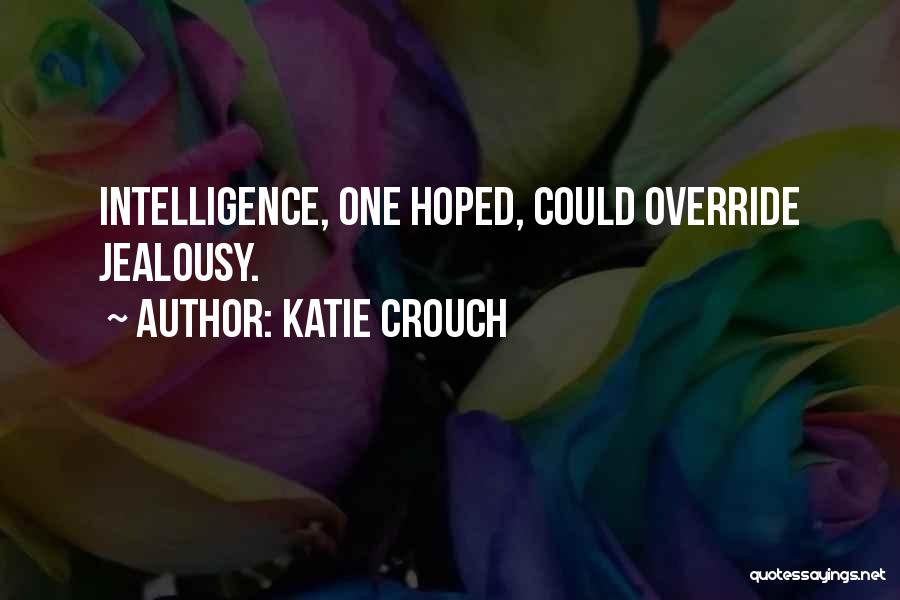 Katie Crouch Quotes: Intelligence, One Hoped, Could Override Jealousy.