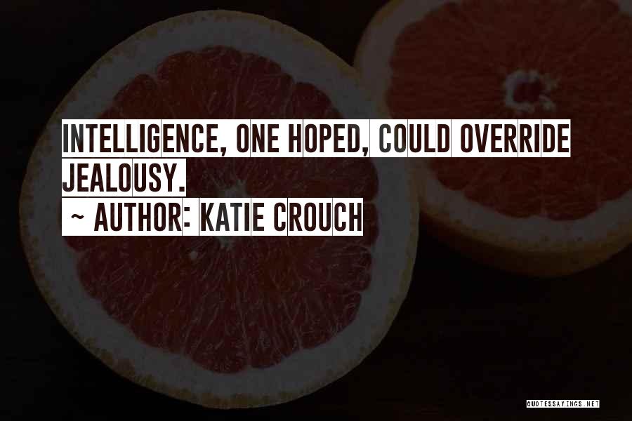 Katie Crouch Quotes: Intelligence, One Hoped, Could Override Jealousy.