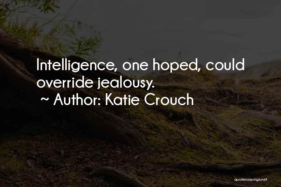 Katie Crouch Quotes: Intelligence, One Hoped, Could Override Jealousy.