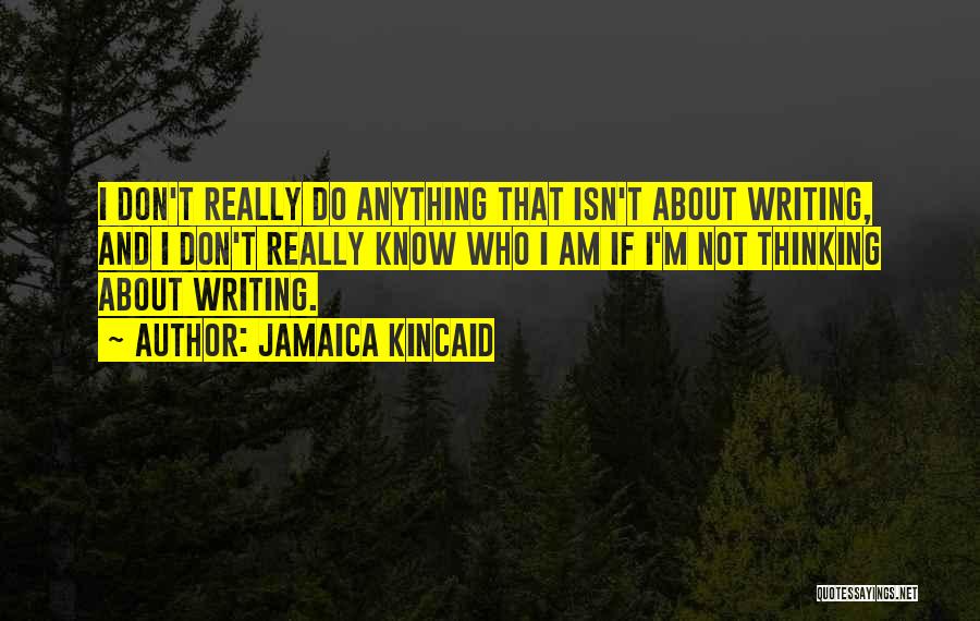 Jamaica Kincaid Quotes: I Don't Really Do Anything That Isn't About Writing, And I Don't Really Know Who I Am If I'm Not