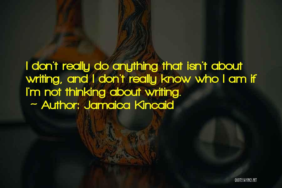 Jamaica Kincaid Quotes: I Don't Really Do Anything That Isn't About Writing, And I Don't Really Know Who I Am If I'm Not