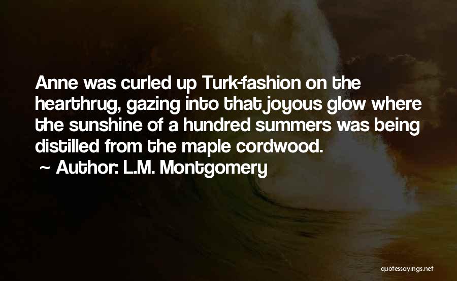 L.M. Montgomery Quotes: Anne Was Curled Up Turk-fashion On The Hearthrug, Gazing Into That Joyous Glow Where The Sunshine Of A Hundred Summers