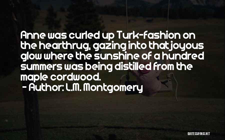 L.M. Montgomery Quotes: Anne Was Curled Up Turk-fashion On The Hearthrug, Gazing Into That Joyous Glow Where The Sunshine Of A Hundred Summers