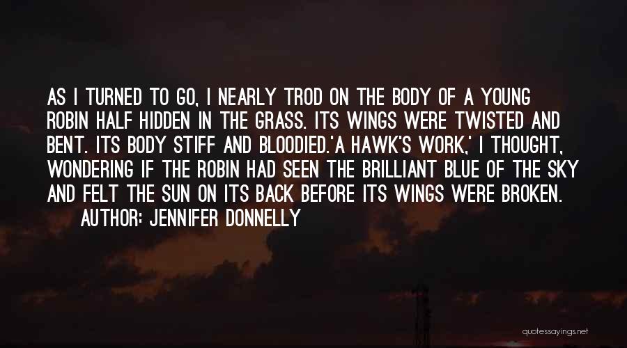 Jennifer Donnelly Quotes: As I Turned To Go, I Nearly Trod On The Body Of A Young Robin Half Hidden In The Grass.