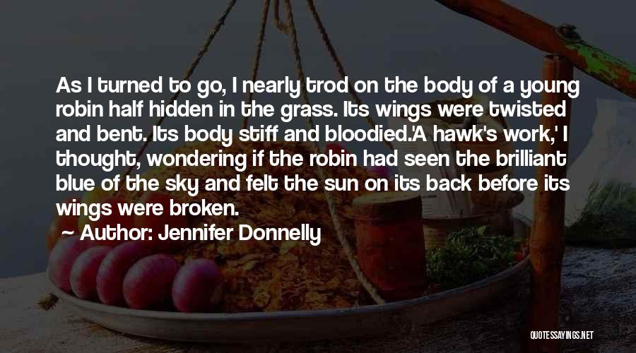 Jennifer Donnelly Quotes: As I Turned To Go, I Nearly Trod On The Body Of A Young Robin Half Hidden In The Grass.