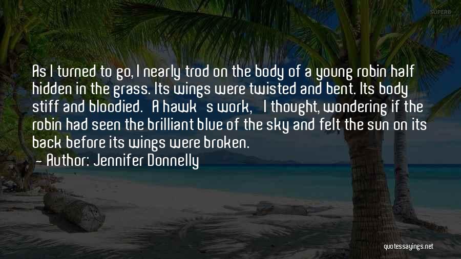 Jennifer Donnelly Quotes: As I Turned To Go, I Nearly Trod On The Body Of A Young Robin Half Hidden In The Grass.