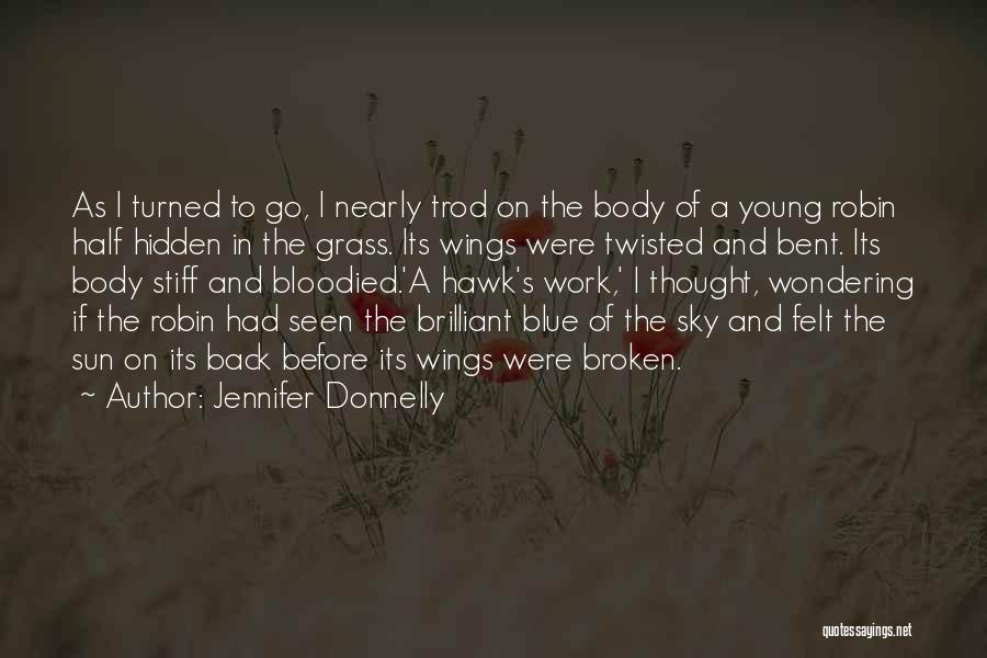 Jennifer Donnelly Quotes: As I Turned To Go, I Nearly Trod On The Body Of A Young Robin Half Hidden In The Grass.