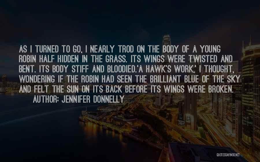 Jennifer Donnelly Quotes: As I Turned To Go, I Nearly Trod On The Body Of A Young Robin Half Hidden In The Grass.