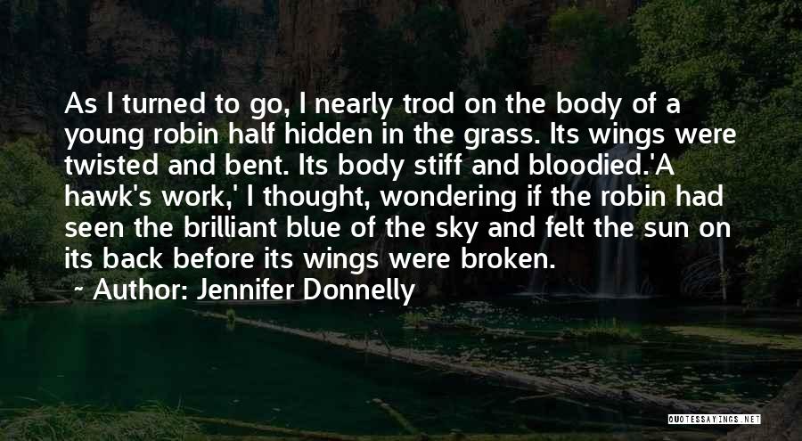 Jennifer Donnelly Quotes: As I Turned To Go, I Nearly Trod On The Body Of A Young Robin Half Hidden In The Grass.