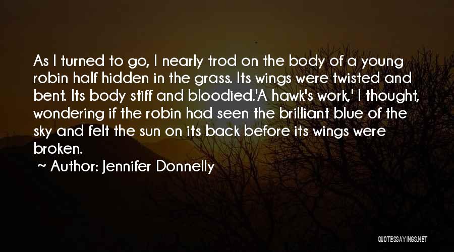 Jennifer Donnelly Quotes: As I Turned To Go, I Nearly Trod On The Body Of A Young Robin Half Hidden In The Grass.