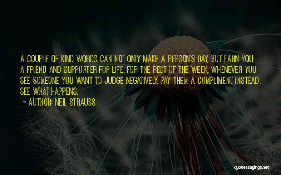 Neil Strauss Quotes: A Couple Of Kind Words Can Not Only Make A Person's Day, But Earn You A Friend And Supporter For