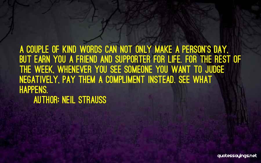 Neil Strauss Quotes: A Couple Of Kind Words Can Not Only Make A Person's Day, But Earn You A Friend And Supporter For