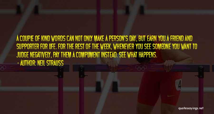 Neil Strauss Quotes: A Couple Of Kind Words Can Not Only Make A Person's Day, But Earn You A Friend And Supporter For