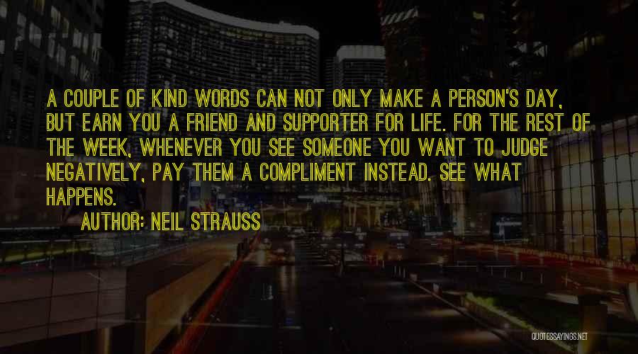 Neil Strauss Quotes: A Couple Of Kind Words Can Not Only Make A Person's Day, But Earn You A Friend And Supporter For