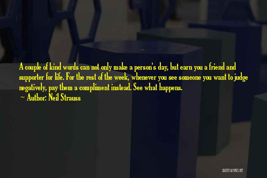 Neil Strauss Quotes: A Couple Of Kind Words Can Not Only Make A Person's Day, But Earn You A Friend And Supporter For