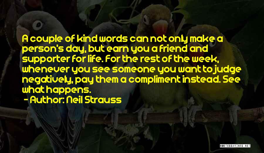 Neil Strauss Quotes: A Couple Of Kind Words Can Not Only Make A Person's Day, But Earn You A Friend And Supporter For