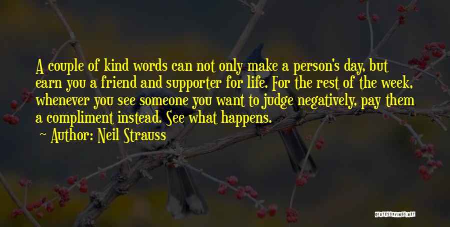 Neil Strauss Quotes: A Couple Of Kind Words Can Not Only Make A Person's Day, But Earn You A Friend And Supporter For