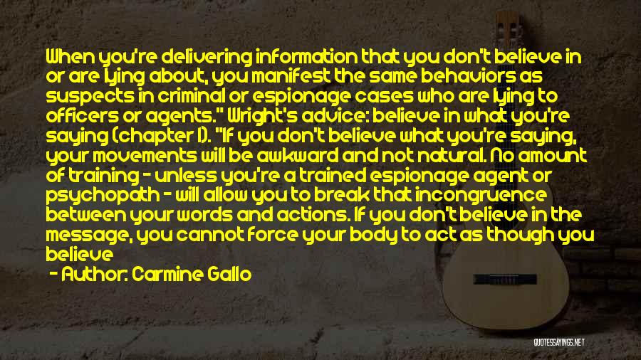 Carmine Gallo Quotes: When You're Delivering Information That You Don't Believe In Or Are Lying About, You Manifest The Same Behaviors As Suspects