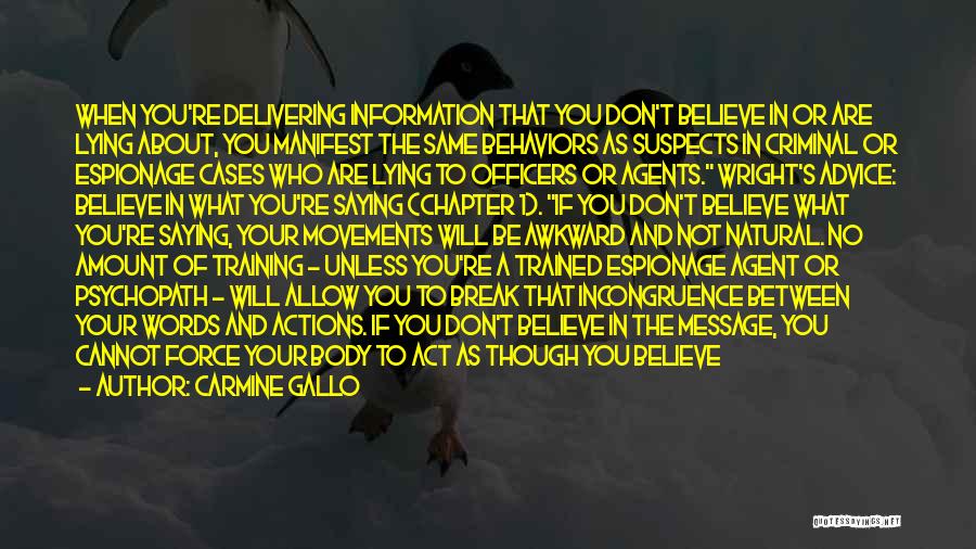 Carmine Gallo Quotes: When You're Delivering Information That You Don't Believe In Or Are Lying About, You Manifest The Same Behaviors As Suspects