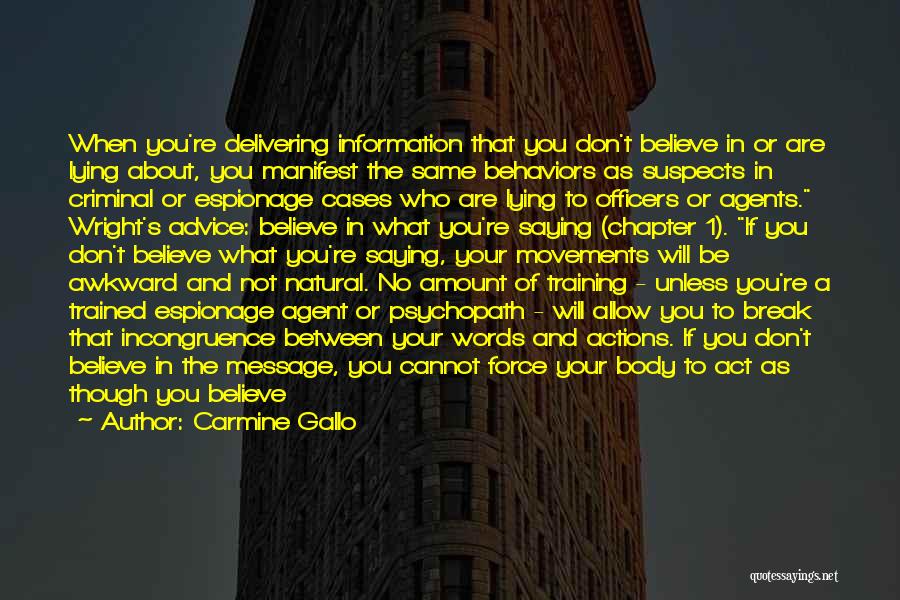 Carmine Gallo Quotes: When You're Delivering Information That You Don't Believe In Or Are Lying About, You Manifest The Same Behaviors As Suspects