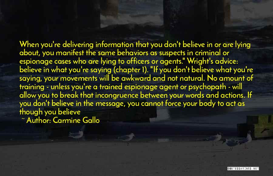 Carmine Gallo Quotes: When You're Delivering Information That You Don't Believe In Or Are Lying About, You Manifest The Same Behaviors As Suspects