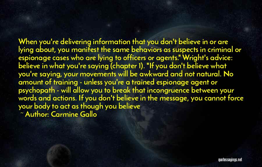 Carmine Gallo Quotes: When You're Delivering Information That You Don't Believe In Or Are Lying About, You Manifest The Same Behaviors As Suspects