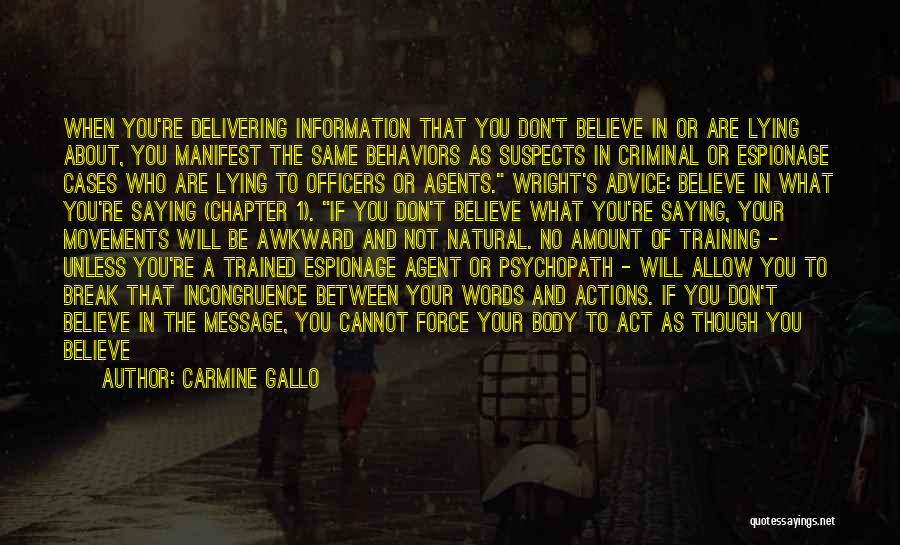 Carmine Gallo Quotes: When You're Delivering Information That You Don't Believe In Or Are Lying About, You Manifest The Same Behaviors As Suspects