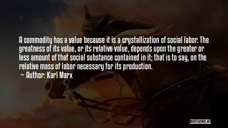 Karl Marx Quotes: A Commodity Has A Value Because It Is A Crystallization Of Social Labor. The Greatness Of Its Value, Or Its