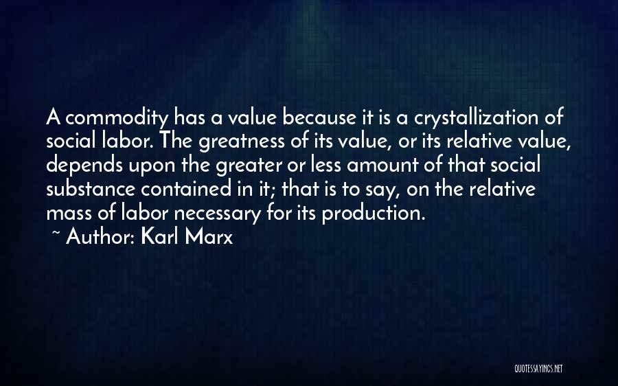 Karl Marx Quotes: A Commodity Has A Value Because It Is A Crystallization Of Social Labor. The Greatness Of Its Value, Or Its