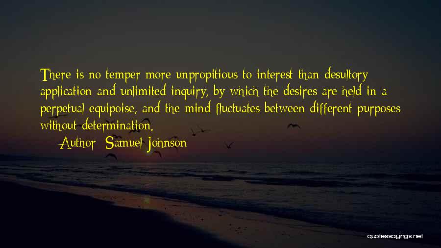 Samuel Johnson Quotes: There Is No Temper More Unpropitious To Interest Than Desultory Application And Unlimited Inquiry, By Which The Desires Are Held