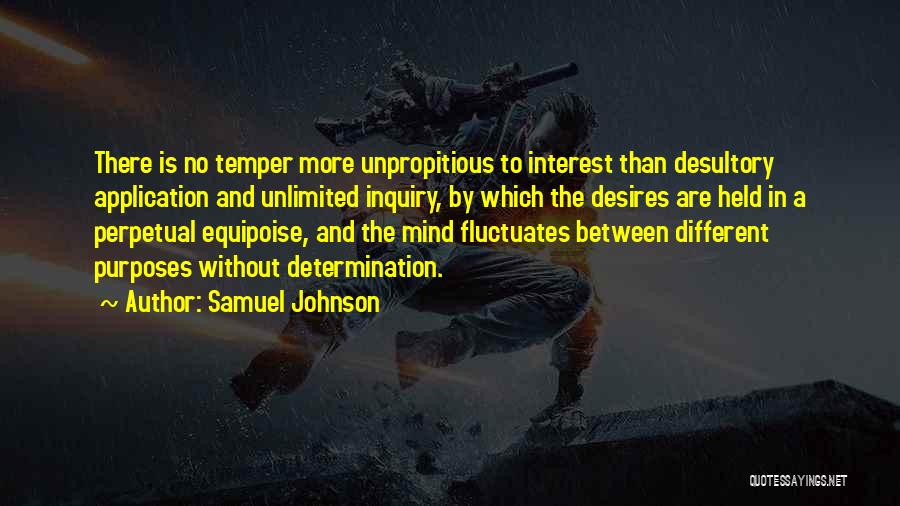 Samuel Johnson Quotes: There Is No Temper More Unpropitious To Interest Than Desultory Application And Unlimited Inquiry, By Which The Desires Are Held