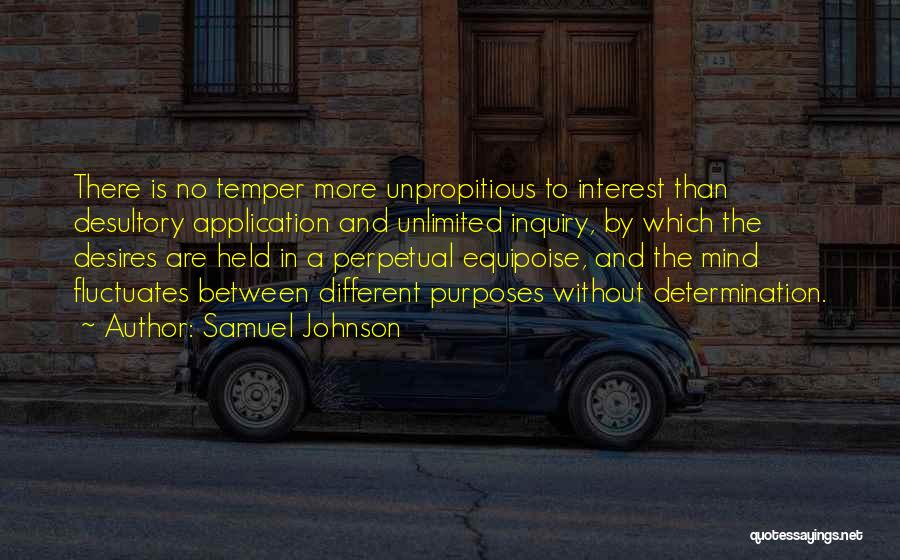 Samuel Johnson Quotes: There Is No Temper More Unpropitious To Interest Than Desultory Application And Unlimited Inquiry, By Which The Desires Are Held